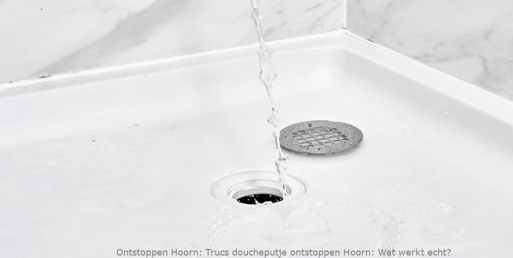 Trucs doucheputje ontstoppen Hoorn: Wat werkt echt?